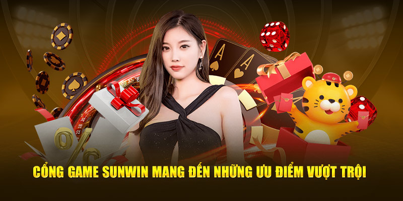 Cổng game Sunwin mang đến những ưu điểm vượt trội