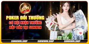 Poker đổi thưởng - Cơ hội nhận thưởng hấp dẫn tại Sunwin