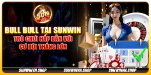 Bull Bull tại Sunwin - Trò chơi hấp dẫn với cơ hội thắng lớn