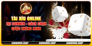 Tài xỉu online tại Sunwin - Cách chọn cược thông minh