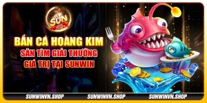 Bắn cá Hoàng Kim - Săn tìm giải thưởng giá trị tại Sunwin