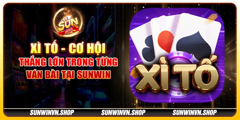 Xì Tố - Cơ hội thắng lớn trong từng ván bài tại Sunwin