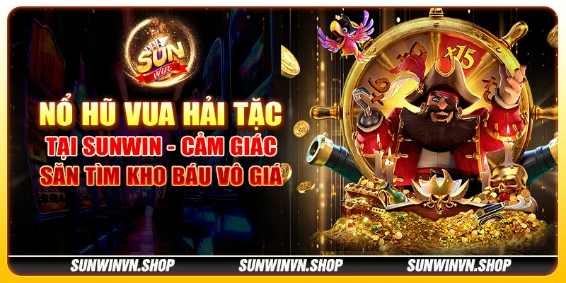 Nổ hũ Vua Hải Tặc tại Sunwin - Cảm giác săn tìm kho báu vô giá