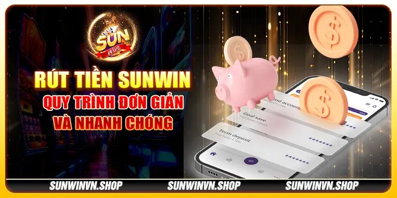 Rút tiền Sunwin - Quy trình đơn giản và nhanh chóng