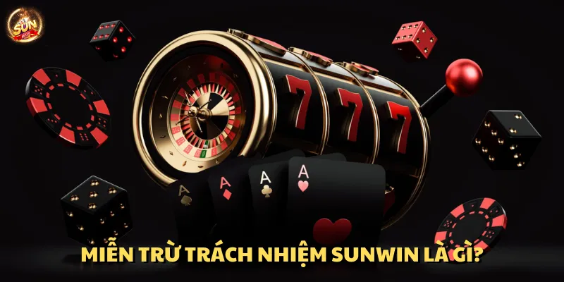 Sơ lược về miễn trừ trách nhiệm Sun win