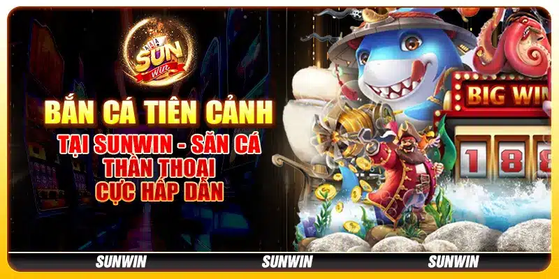 Bắn cá tiên cảnh tại Sunwin - Săn cá thần thoại cực hấp dẫn