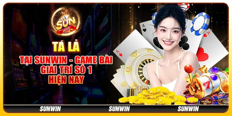 Tá lả tại Sunwin - Game bài giải trí số 1 hiện nay